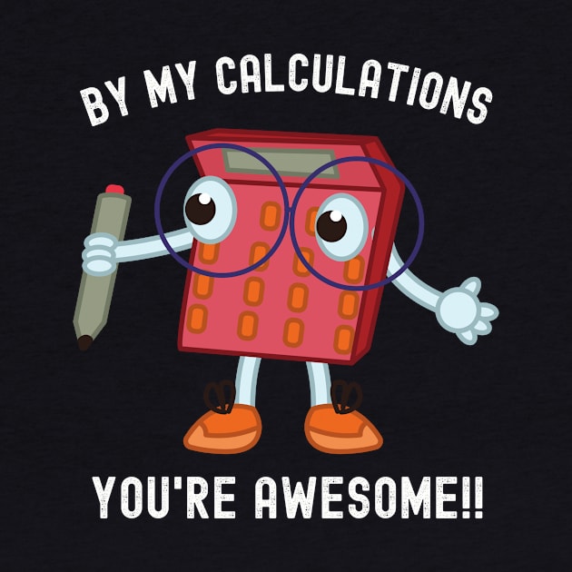 Math Geek Must-Have: Tee with Calculator and 'By My Calculations, You're Awesome' by Silly Pup Creations